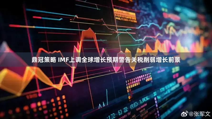 鼎冠策略 IMF上调全球增长预期　警告关税削弱增长前景
