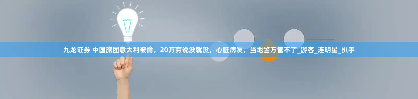 九龙证券 中国旅团意大利被偷，20万劳说没就没，心脏病发，当地警方管不了_游客_连明星_扒手