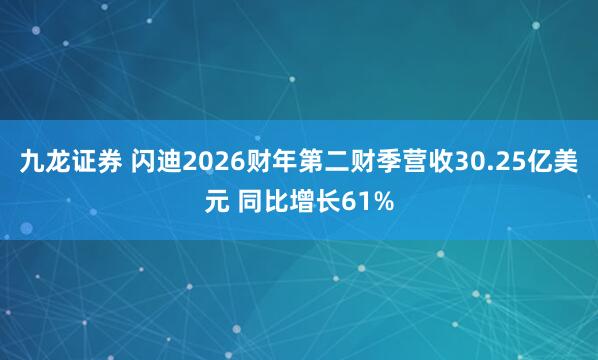 九龙证券 闪迪2026财年第二财季营收30.25亿美元 同比增长61%